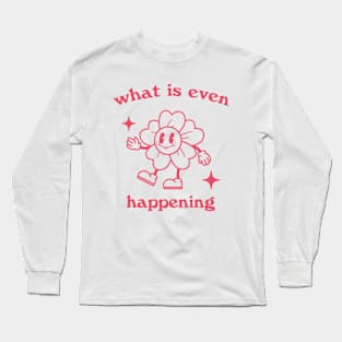 What is even happening. Retro cartoon T-shirt, vintage cartoon tee, meme T-shirt, unisex Long Sleeve T-Shirt